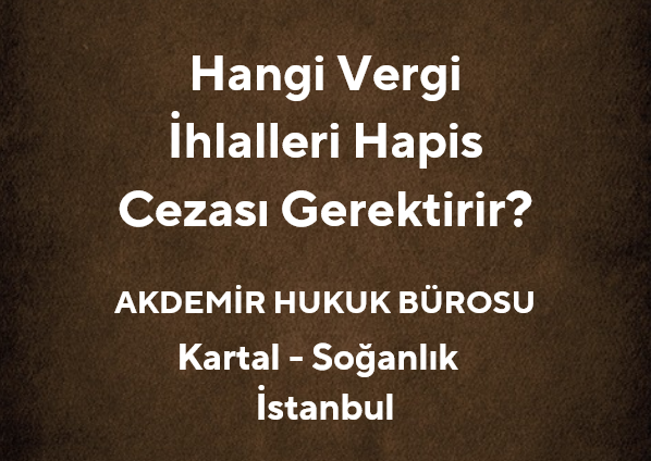 Hangi Vergi İhlalleri Hapis Cezası Gerektirir — VUK Kapsamında Suçlar